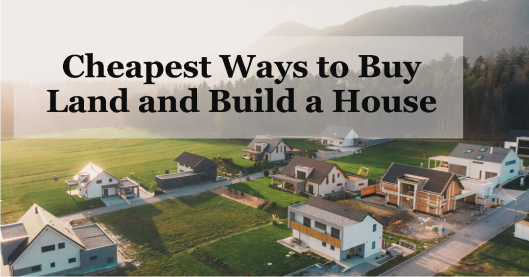 cheapest-way-to-buy-land-and-build-a-house