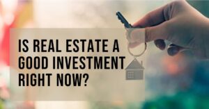 Is Real Estate A Good Investment Right Now 300x157 