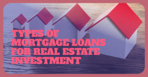 Different Types of Mortgage Loans For Real Estate Investment
