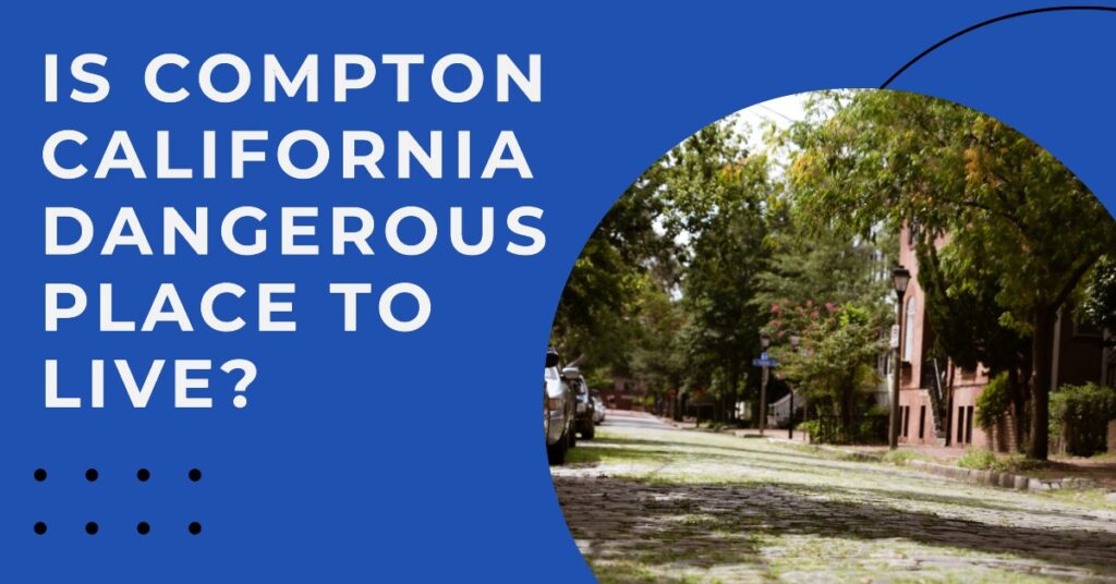 Is Compton California Dangerous Place to Live Crime Data