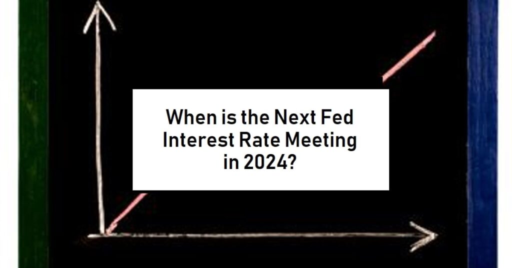When is the Next Fed Meeting on Interest Rates in 2024?