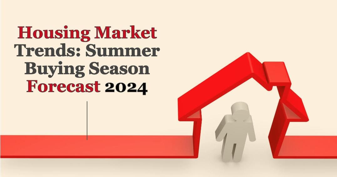 Housing Market Trends and Summer Buying Season Forecast