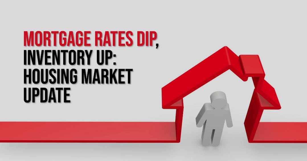 Mortgage Rates Drop, Inventory Up: Housing Market Update