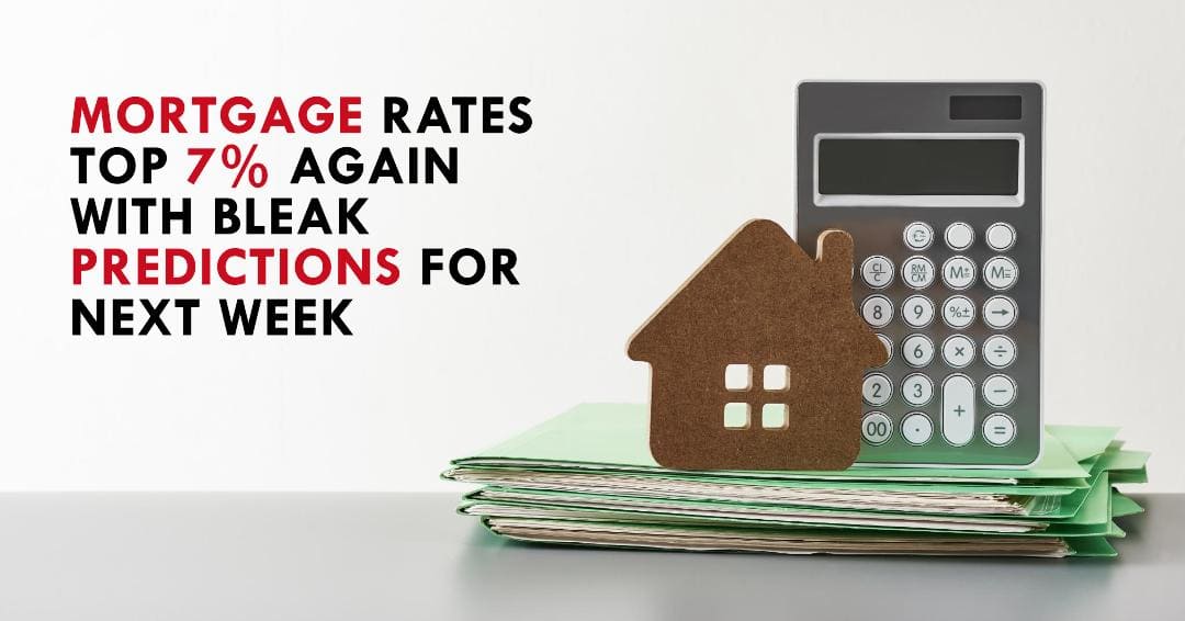 Mortgage Rates Top 7% Again With Bleak Predictions For Next Week