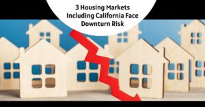 3 Housing Markets Including California Face Downturn Risk