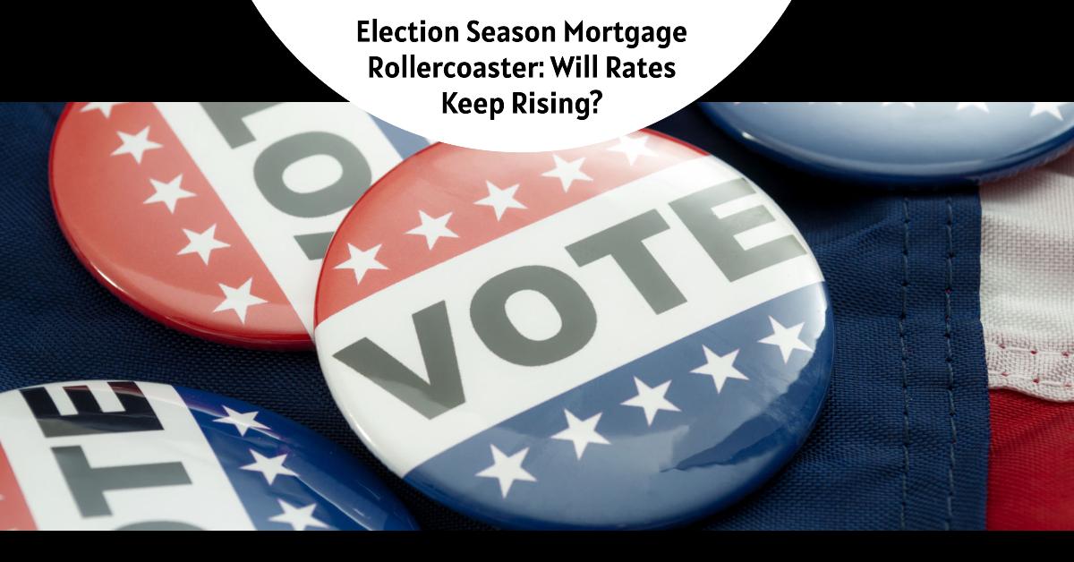 Election Season Mortgage Rollercoaster: Will Rates Keep Rising?