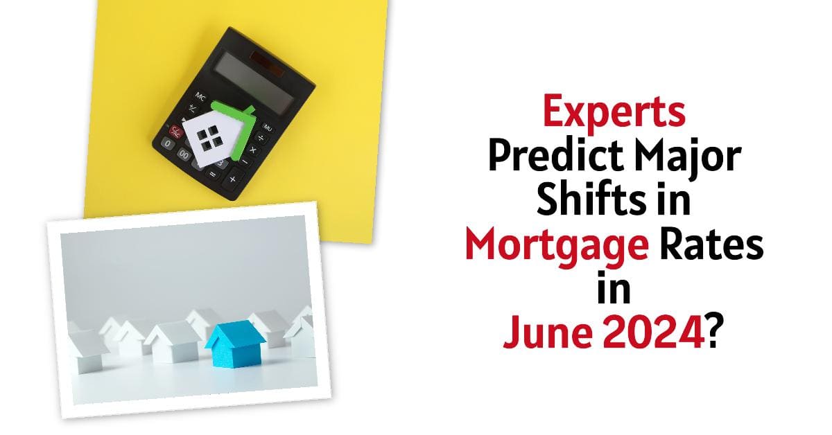 Experts Predict Major Shifts in Mortgage Rates in June 2024?