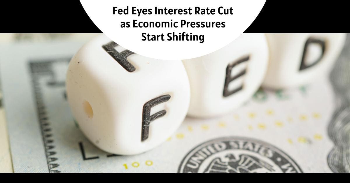 Fed Eyes Interest Rate Cut as Economic Pressures Start Shifting