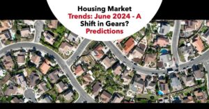 Housing Market Trends: June 2024 - A Shift in Gears? Predictions