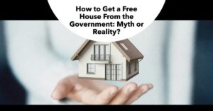 How to Get a Free House From the Government: Myth or Reality?