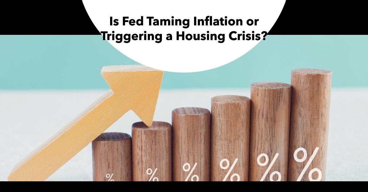 Is Fed Taming Inflation or Triggering a Housing Crisis?