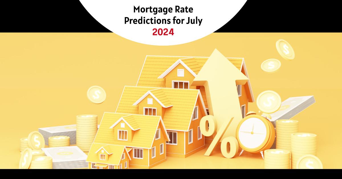 Mortgage Rate Predictions for July 2024 What Experts Think!