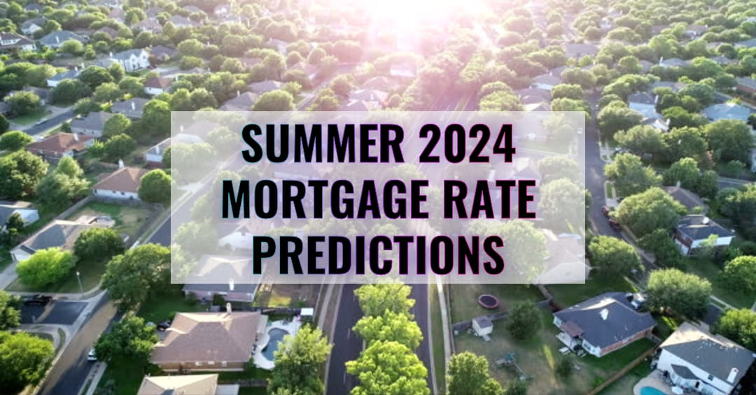 Summer 2024 Mortgage Rate Predictions Relief for Buyers?