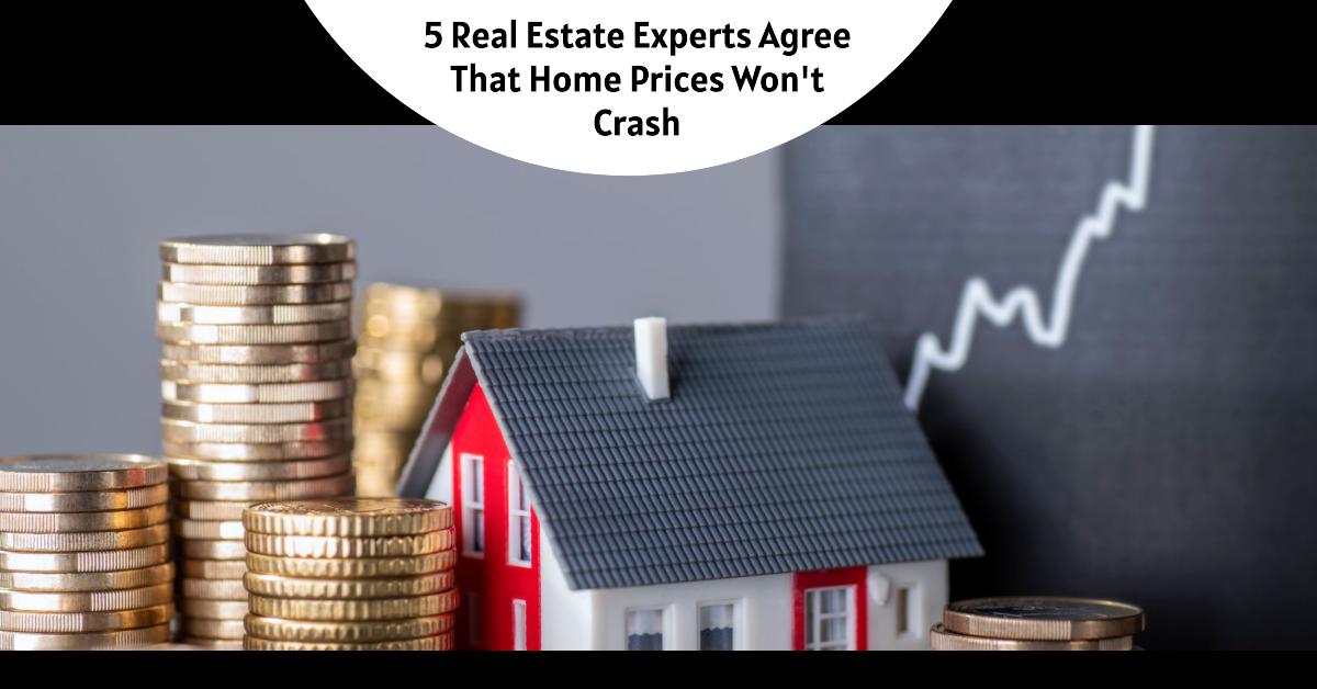 5 Real Estate Experts Agree That Housing Market Won’t Crash