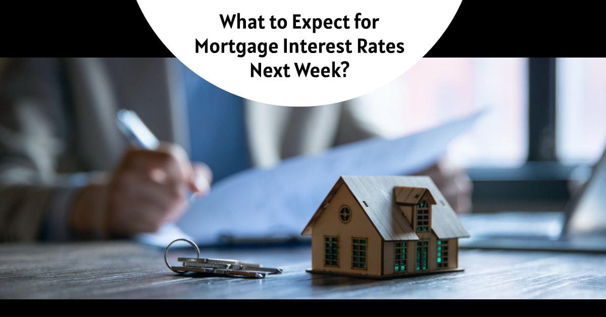 What to Expect for Mortgage Interest Rates Next Week?