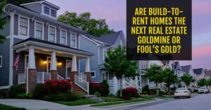 Are Build-to-Rent Homes the Next Real Estate Goldmine or Fool's Gold?