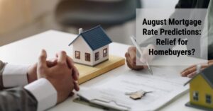 August Mortgage Rate Predictions: Relief for Homebuyers?