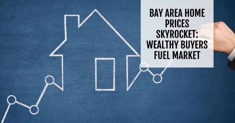 Bay Area Home Prices Skyrocket: Wealthy Buyers Fuel Market