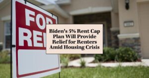 Biden's 5% Rent Cap Plan Will Provide Relief for Renters Amid Housing Crisis