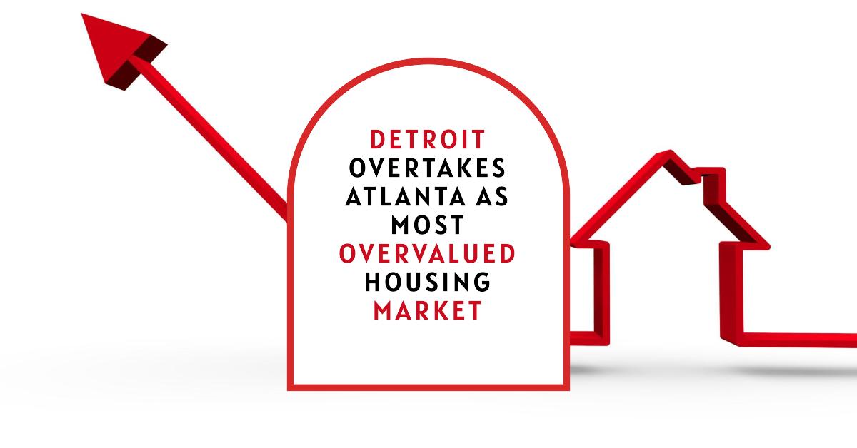 Detroit Overtakes Atlanta as Most Overvalued Housing Market