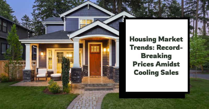 Housing Market Trends: Record-Breaking Prices Amidst Cooling Sales