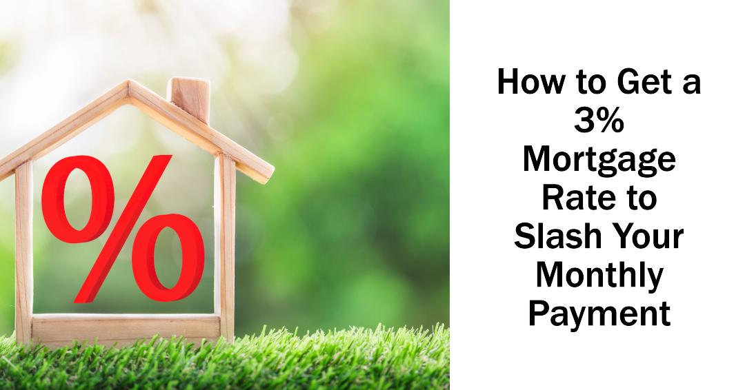 How to Get a 3% Mortgage Rate to Slash Your Monthly Payment