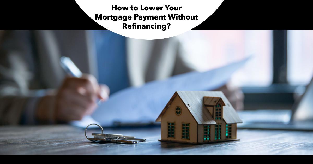 How to Lower Your Mortgage Payment Without Refinancing?