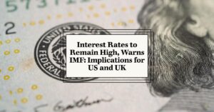 IMF Predicts High Interest Rates for the Long-Term in the US and UK