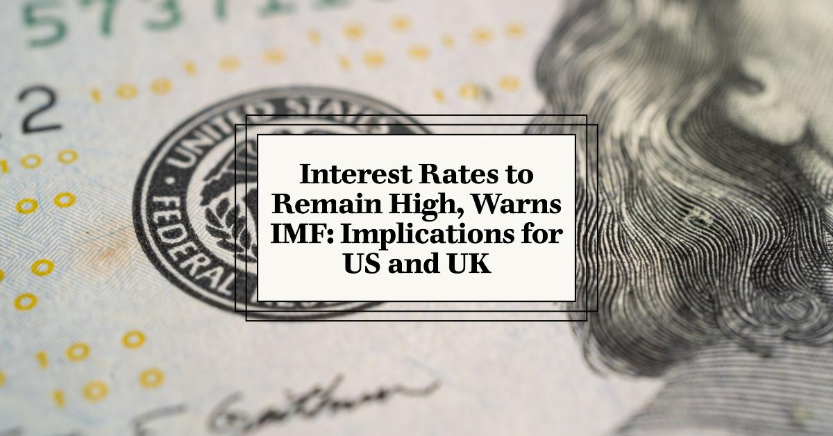 IMF Predicts High Interest Rates for the Long-Term in the US and UK