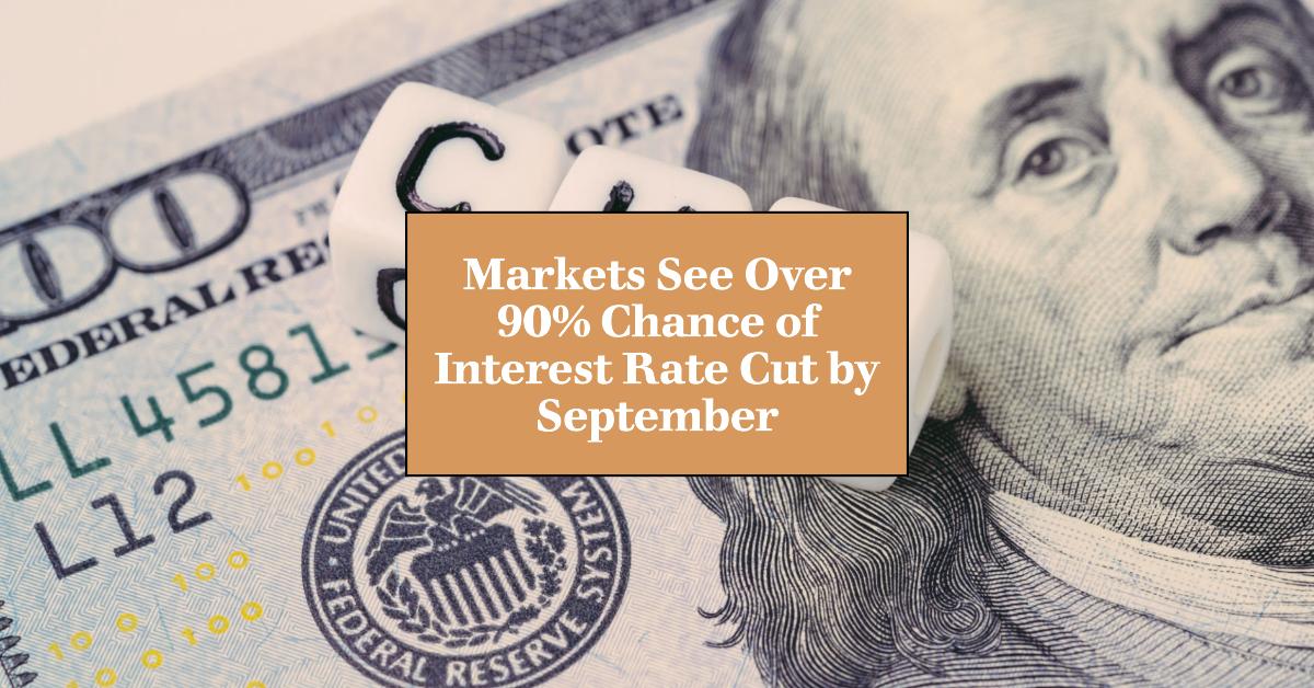 Markets See Over 90 Chance of Interest Rate Cut by September