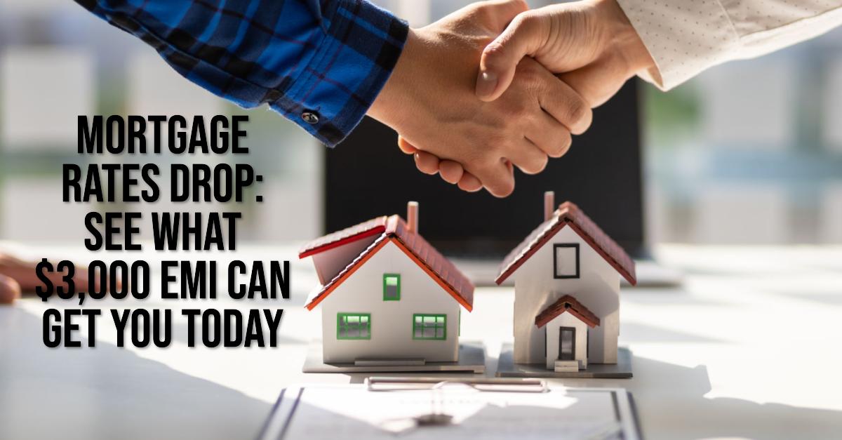 Mortgage Rates Drop: See What $3,000 EMI Can Get You Today