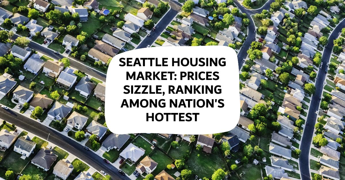 Seattle Housing Market: Prices Sizzle, Ranking Among Nation's Hottest