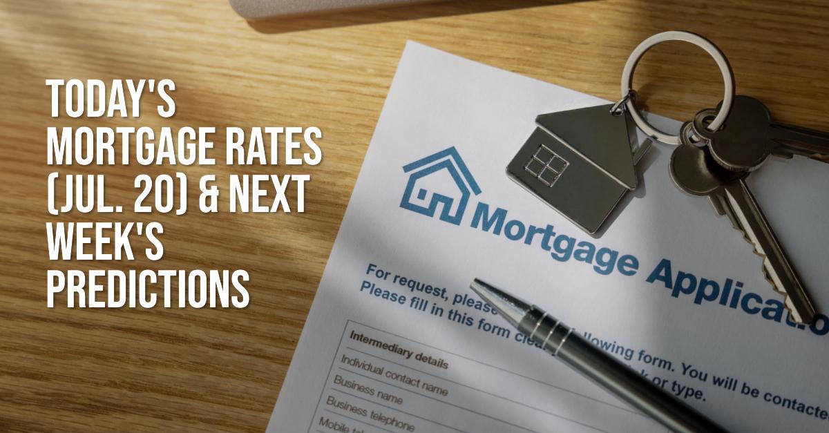 Today’s Mortgage Rates (Jul. 20) & Next Week’s Predictions