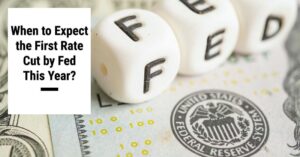 When to Expect the First Interest Rate Cut by Fed This Year?
