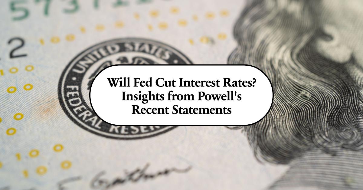 Will Fed Cut Interest Rates? Insights from Powell’s Recent Statements