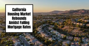 California Housing Market Rebounds Amidst Falling Mortgage Rates