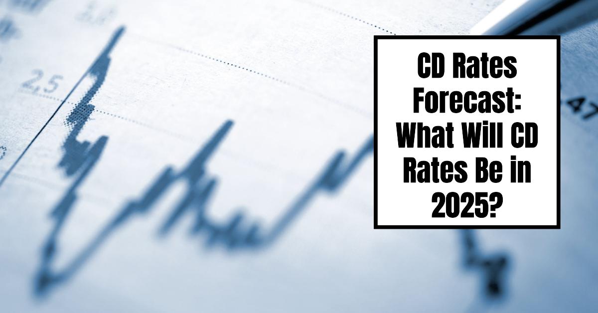 CD Rates Forecast 2025: What Will CD Rates Be in 2025?