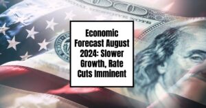 Economic Forecast August 2024: Slower Growth, Rate Cuts Imminent