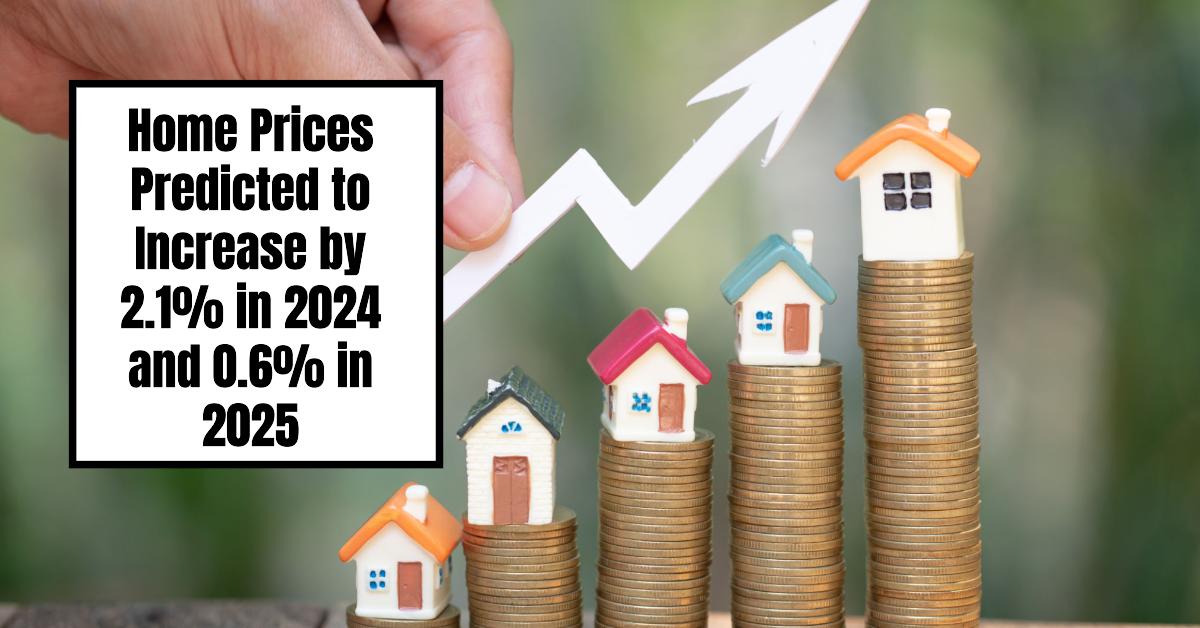 Home Prices Predicted to Rise by 2.1% in 2024 and 0.6% in 2025