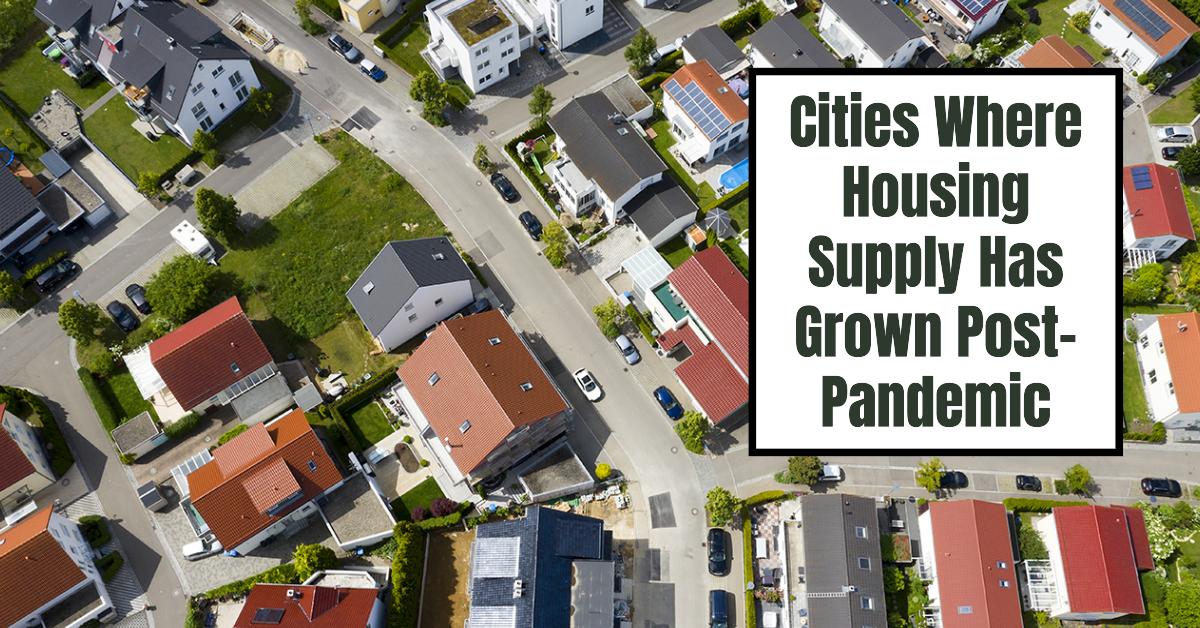 Housing Market 2024: Cities Where Supply Has Grown Post-Pandemic