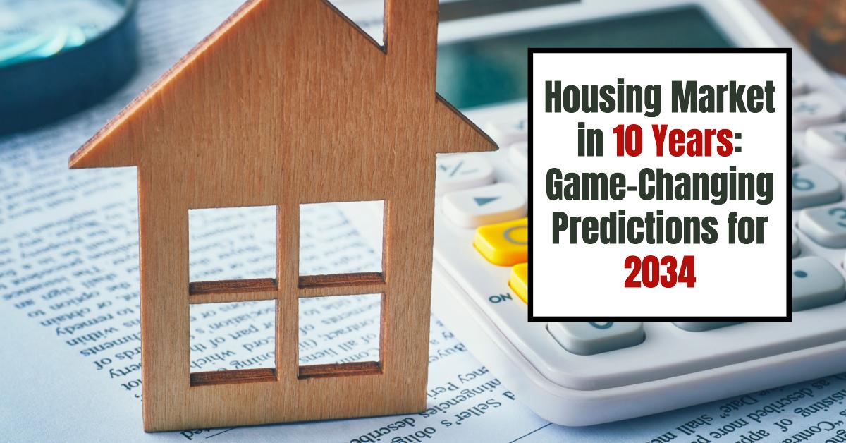 Housing Market in 10 Years: Game-Changing Predictions for 2034