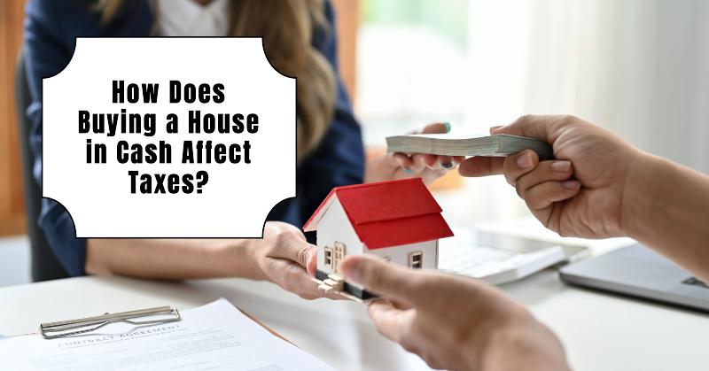 How Does Buying a House in Cash Affect Taxes?