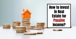 How to Invest in Real Estate for Passive Income?