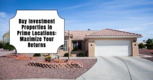 Investment Properties in Prime Locations: Maximize Your Returns