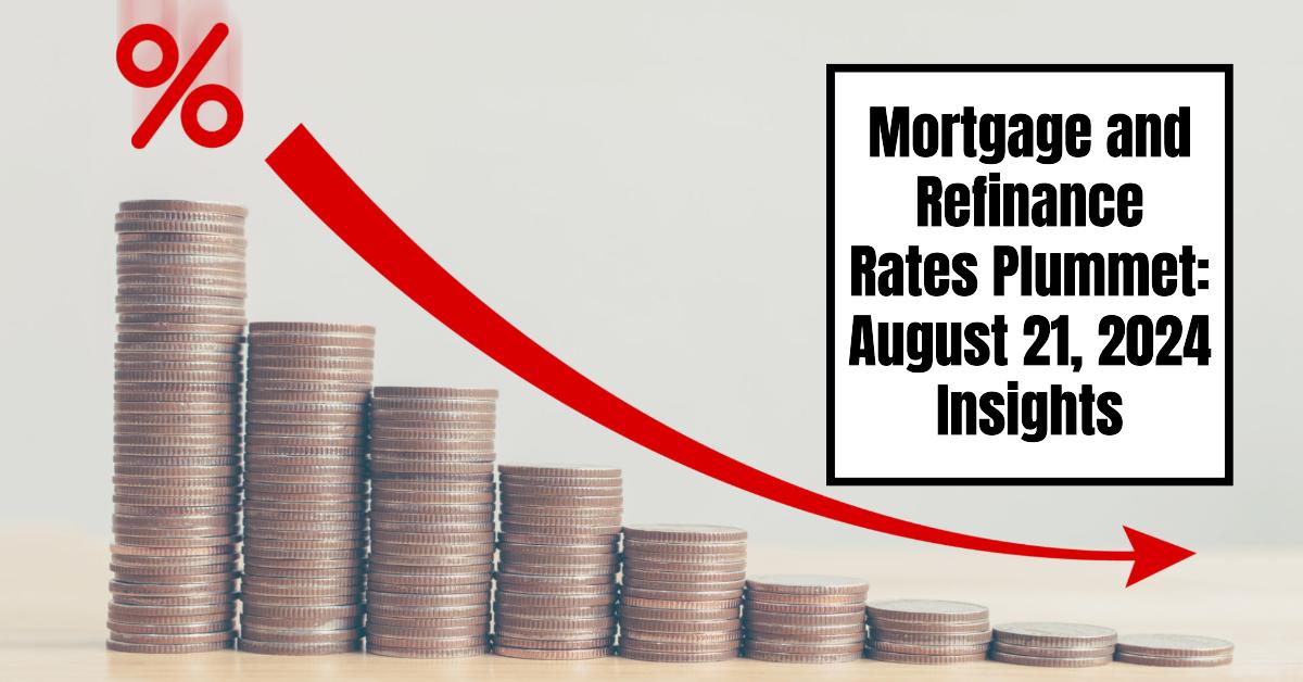 Mortgage and Refinance Rates Plummet: August 21, 2024 Insights