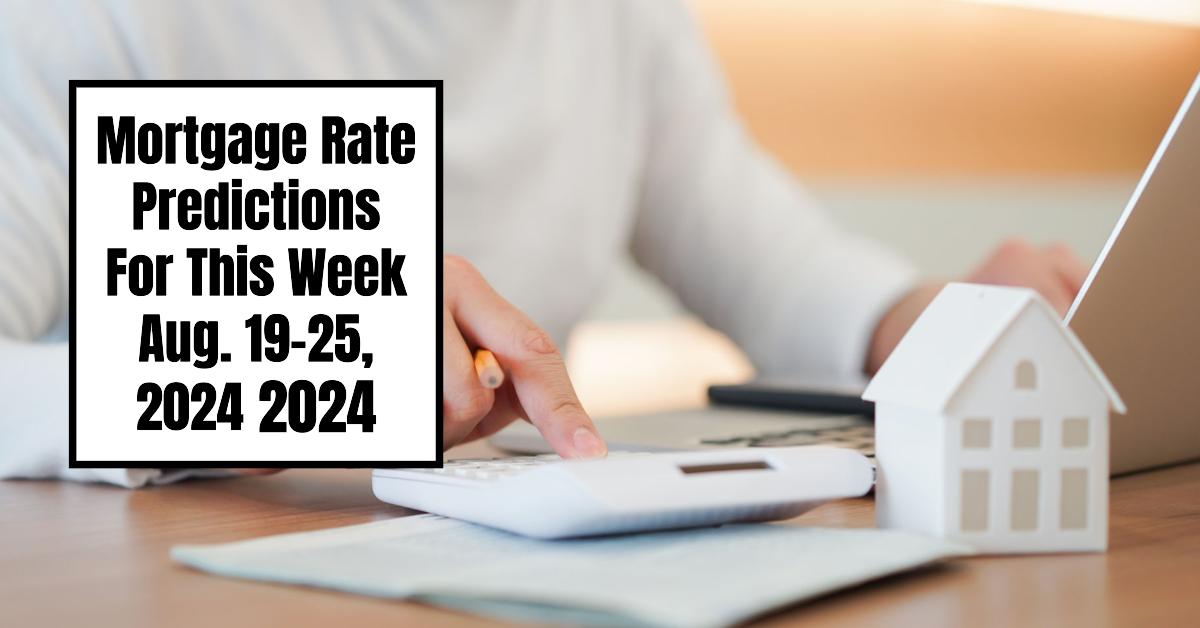 Mortgage Rate Predictions For This Week August 1925, 2024