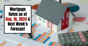 Mortgage Rates as of Aug. 16, 2024 & Next Week's Forecast