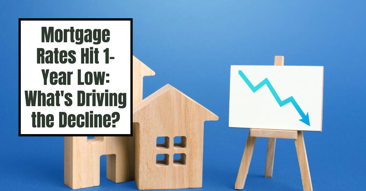 Mortgage Rates Hit 1-Year Low: What’s Driving the Decline?