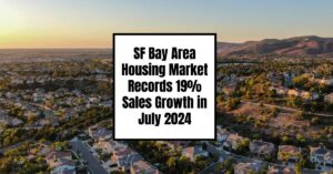 SF Bay Area Housing Market Records 19% Sales Growth in July 2024