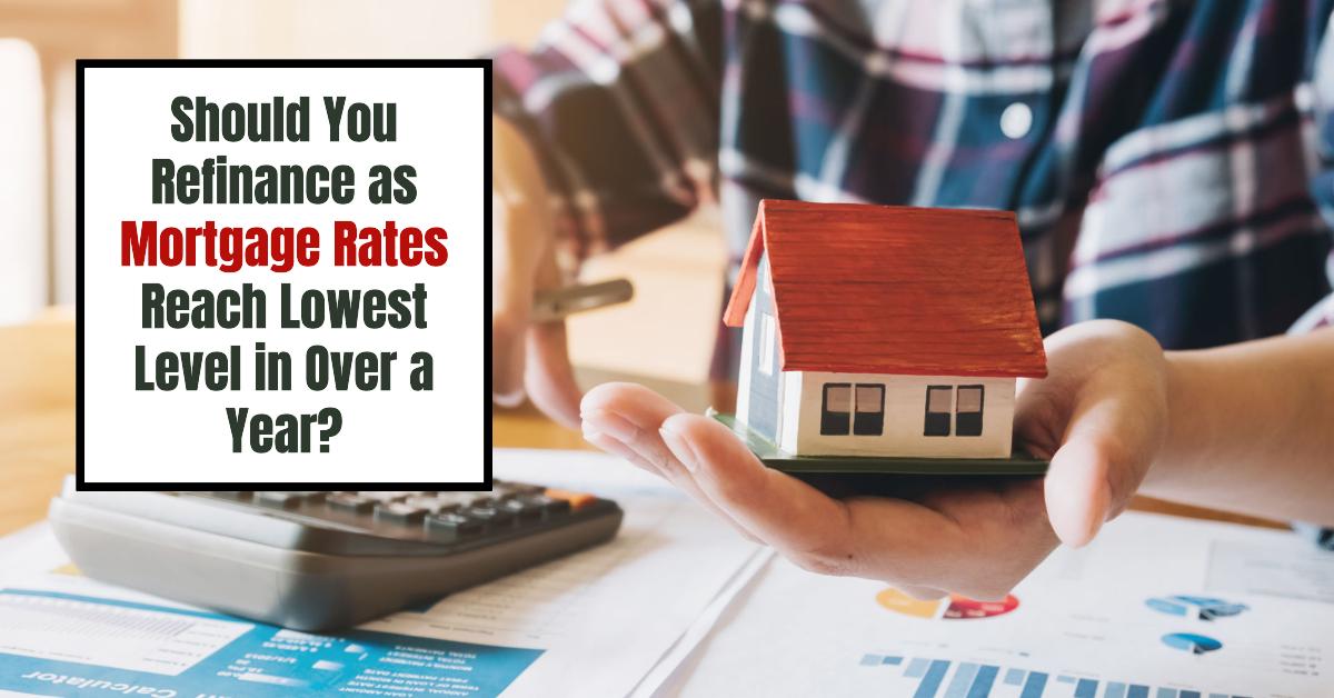 Should You Refinance as Mortgage Rates Reach Lowest Level in Over a Year?